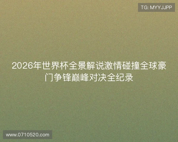 2026年世界杯全景解说激情碰撞全球豪门争锋巅峰对决全纪录